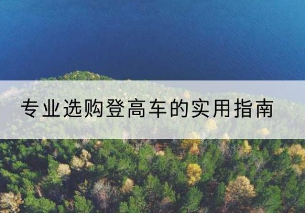 开远电动登高车厂家推荐-专业选购登高车的实用指南